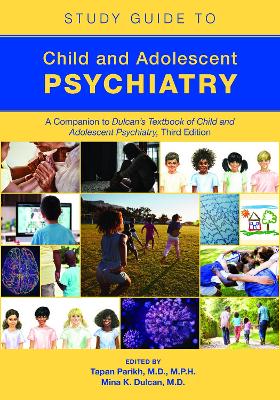 Study Guide to Child and Adolescent Psychiatry: A Companion to Dulcan's Textbook of Child and Adolescent Psychiatry, Third Edition - Parikh, Tapan, MD, MPH (Editor), and Dulcan, Mina K, MD (Editor)