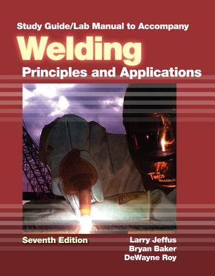 Study Guide with Lab Manual for Jeffus' Welding: Principles and Applications, 7th - Jeffus, Larry