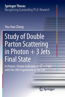 Study of Double Parton Scattering in Photon + 3 Jets Final State: In Proton-Proton Collisions at s = 7TeV with the CMS experiment at the LHC - Chang, You-Hao