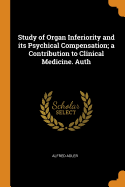 Study of Organ Inferiority and its Psychical Compensation; a Contribution to Clinical Medicine. Auth