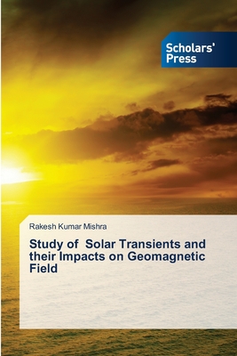 Study of Solar Transients and their Impacts on Geomagnetic Field - Mishra, Rakesh Kumar