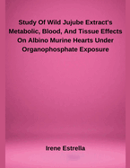 Study Of Wild Jujube Extract's Metabolic, Blood, And Tissue Effects On Albino Murine Hearts Under Organophosphate Exposure