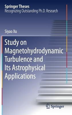 Study on Magnetohydrodynamic Turbulence and Its Astrophysical Applications - Xu, Siyao