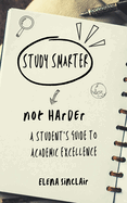 Study Smarter, Not Harder: A Student's Guide to Academic Excellence