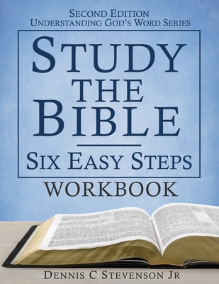 Study the Bible - Six Easy Steps WORKBOOK: Understand Scripture & Deepen your Faith - Stevenson, Dennis C, Jr.