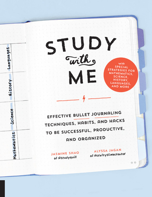 Study with Me: Effective Bullet Journaling Techniques, Habits, and Hacks to Be Successful, Productive, and Organized - With Special Strategies for Mathematics, Science, History, Languages, and More - Shao, Jasmine, and Jagan, Alyssa