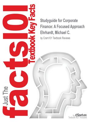 Studyguide for Corporate Finance: A Focused Approach by Ehrhardt, Michael C., ISBN 9781305637108 - Cram101 Textbook Reviews