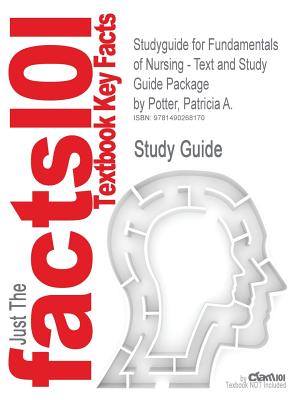 Studyguide for Fundamentals of Nursing - Text and Study Guide Package by Potter, Patricia A., ISBN 9780323079334 - Cram101 Textbook Reviews