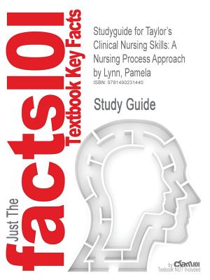 Studyguide for Taylor's Clinical Nursing Skills: A Nursing Process Approach by Lynn, Pamela, ISBN 9780781793841 - Cram101 Textbook Reviews