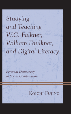 Studying and Teaching W.C. Falkner, William Faulkner, and Digital Literacy: Personal Democracy in Social Combination - Fujino, Koichi