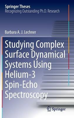 Studying Complex Surface Dynamical Systems Using Helium-3 Spin-Echo Spectroscopy - Lechner, Barbara a J