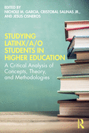Studying Latinx/A/O Students in Higher Education: A Critical Analysis of Concepts, Theory, and Methodologies