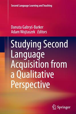 Studying Second Language Acquisition from a Qualitative Perspective - Gabry -Barker, Danuta (Editor), and Wojtaszek, Adam (Editor)