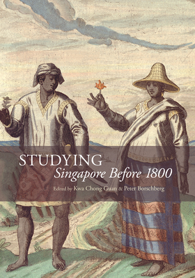 Studying Singapore Before 1800 - Guan, Kwa Chong (Editor), and Borschberg, Peter (Editor)