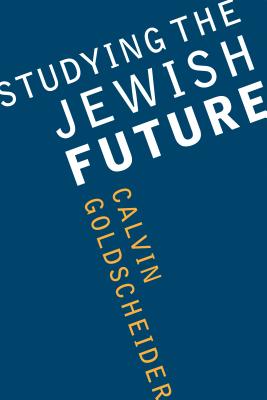 Studying the Jewish Future - Goldscheider, Calvin, Dr.