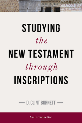 Studying the New Testament Through Inscriptions: An Introduction - Burnett, C