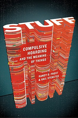 Stuff: Compulsive Hoarding and the Meaning of Things - Frost, Randy O, and Steketee, Gail, PhD