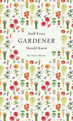 Stuff Every Gardener Should Know - Meyer, Scott