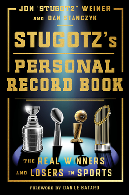 Stugotz's Personal Record Book: The Real Winners and Losers in Sports - Weiner, Jon Stugotz, and Stanczyk, Dan, and Le Batard, Dan (Foreword by)