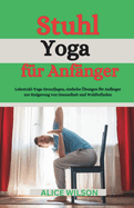 Stuhl-Yoga fr Anfnger: Lehrstuhl-Yoga-Grundlagen, einfache bungen fr Anfnger zur Steigerung von Gesundheit und Wohlbefinden