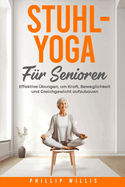 Stuhl-Yoga f?r Senioren: Effektive ?bungen, um Kraft, Beweglichkeit und Gleichgewicht aufzubauen