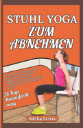 Stuhl Yoga zum Abnehmen: Die komplette 28-t?gige gef?hrte Herausforderung mit leichten ?bungen zum Abnehmen, Verbessern der Flexibilit?t und des Gleichgewichts in nur 10 Minuten pro Tag