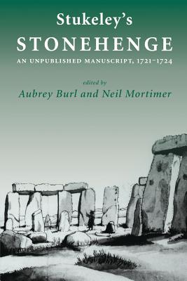 Stukeley's 'Stonehenge': An Unpublished Manuscript 1721-1724 - Burl, Aubrey, Dr. (Editor), and Mortimer, Neil (Editor)