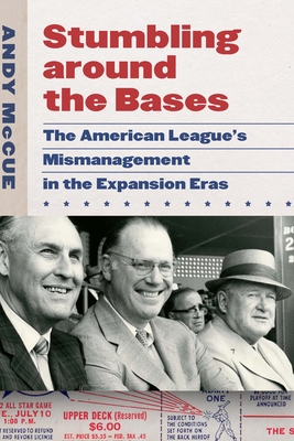 Stumbling Around the Bases: The American League's Mismanagement in the Expansion Eras - McCue, Andy