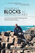 Stumbling Blocks to Stepping Stones: A Guide to Successful Meetings and Working Relationships