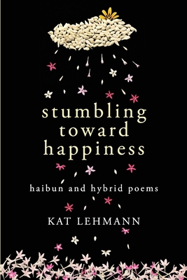 Stumbling Toward Happiness: Haibun and Hybrid Poems - Lehmann, Kat