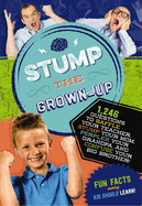 Stump the Grown-Up: 1,246 Questions to Baffle Your Teacher, Stump Your Mom, Perplex Your Grandpa, and Confuse Your Big Brother!