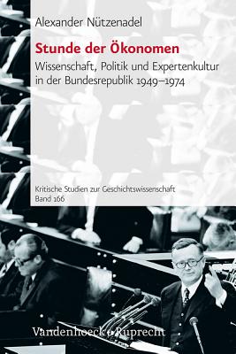 Stunde Der Okonomen: Wissenschaft, Politik Und Expertenkultur in Der Bundesrepublik 1949-1974 - Nutzenadel, Alexander