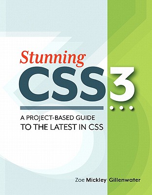 Stunning CSS3: A Project-Based Guide to the Latest in CSS - Gillenwater, Zoe Mickley