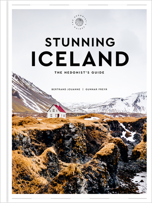 Stunning Iceland: The Hedonist's Guide - Jouanne, Bertrand, and Freyr, Gunnar, and Townsend, Zachary R (Translated by)