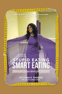 Stupid eating Smart Eating: Wholeness in your Spirit, Soul, & Body.