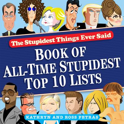 Stupidest Things Ever Said: Book of All-Time Stupidest Top 10 Lists - Petras, Kathryn, and Petras, Ross