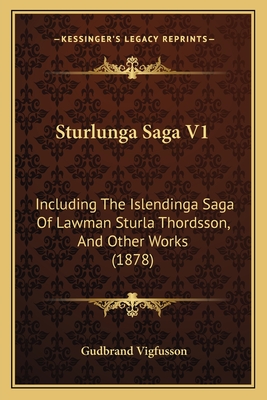 Sturlunga Saga V1: Including The Islendinga Saga Of Lawman Sturla Thordsson, And Other Works (1878) - Vigfusson, Gudbrand