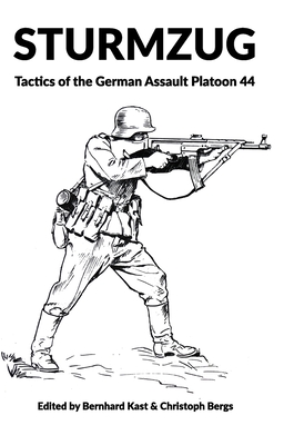 Sturmzug: Tactics of the German Assault Platoon 44 - Kast, Bernhard (Editor)