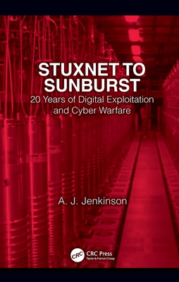 Stuxnet to Sunburst: 20 Years of Digital Exploitation and Cyber Warfare - Jenkinson, Andrew