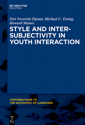 Style and Intersubjectivity in Youth Interaction - Djenar, Dwi Noverini, and Ewing, Michael, and Manns, Howard