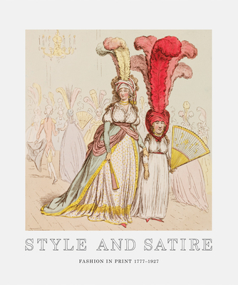 Style and Satire: Fashion in Print 1777-1927 - Flood, Catherine, and Grant, Sarah