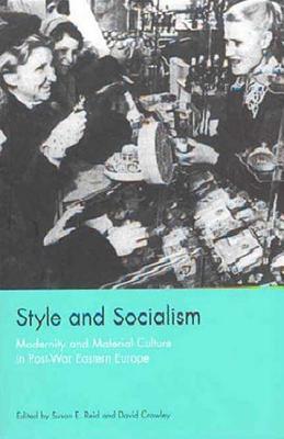 Style and Socialism: Modernity and Material Culture in Post-War Eastern Europe - Reid, Susan E (Editor), and Crowley, David (Editor)