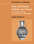 Style and Society in Dark Age Greece: The Changing Face of a Pre-literate Society 1100-700 BC