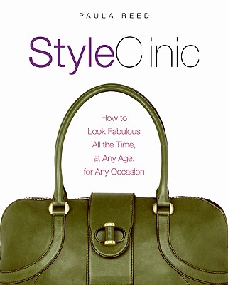 Style Clinic: How to Look Fabulous All the Time, at Any Age, for Any Occasion - Reed, Paula