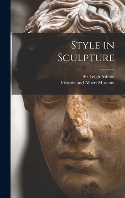 Style in Sculpture - Ashton, Leigh, Sir (Creator), and Victoria and Albert Museum (Creator)