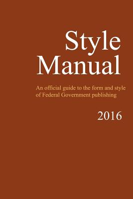 Style Manual: An Official Guide to the Form and Style of Federal Government Publishing - Government, U S