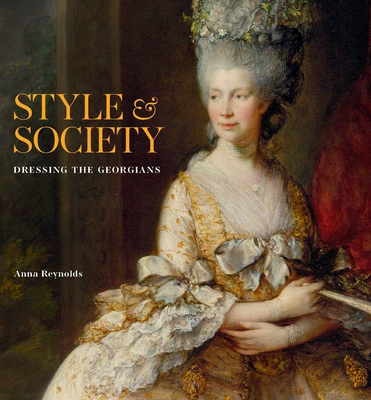 Style & Society: Dressing the Georgians - Reynolds, Anna