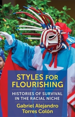 Styles for Flourishing: Histories of Survival in the Racial Niche - Torres Coln, Gabriel Alejandro