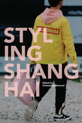 Styling Shanghai - Breward, Christopher (Editor), and MacDonald, Juliette, Dr. (Editor)