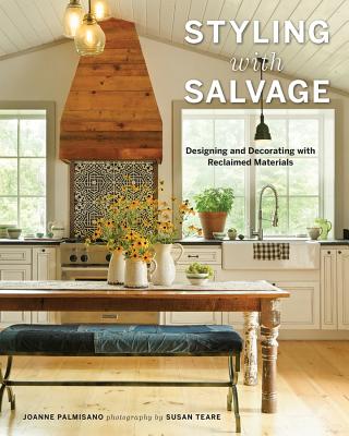 Styling with Salvage: Designing and Decorating with Reclaimed Materials - Palmisano, Joanne, and Teare, Susan (Photographer)